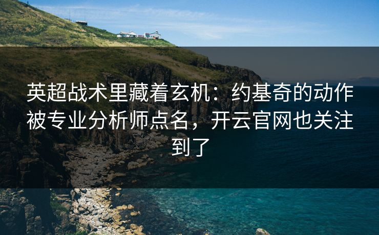英超战术里藏着玄机：约基奇的动作被专业分析师点名，开云官网也关注到了