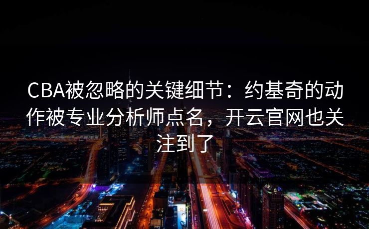 CBA被忽略的关键细节：约基奇的动作被专业分析师点名，开云官网也关注到了